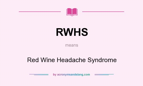 What does RWHS mean? It stands for Red Wine Headache Syndrome