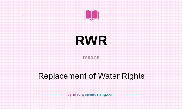 What does RWR mean? It stands for Replacement of Water Rights