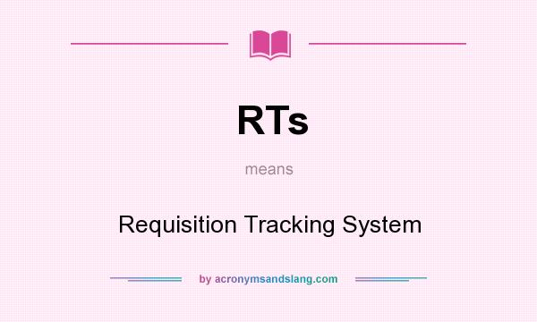 What does RTs mean? It stands for Requisition Tracking System