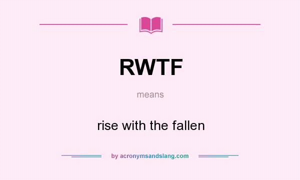 What does RWTF mean? It stands for rise with the fallen