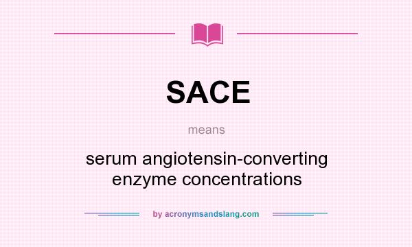 What does SACE mean? It stands for serum angiotensin-converting enzyme concentrations