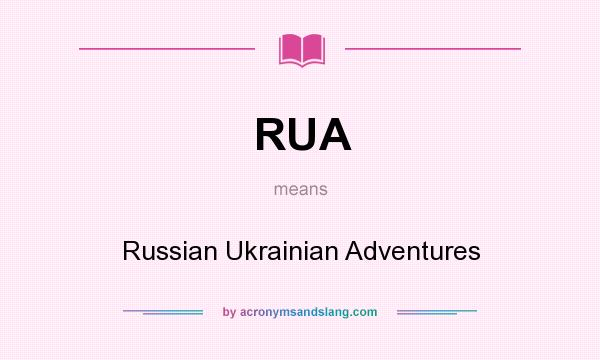 What does RUA mean? It stands for Russian Ukrainian Adventures