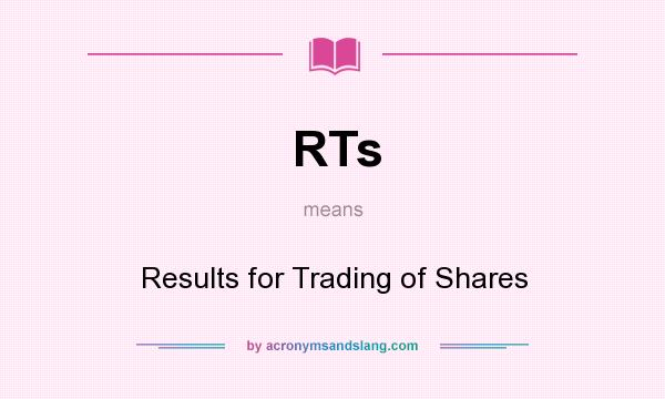 What does RTs mean? It stands for Results for Trading of Shares