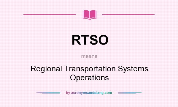 What does RTSO mean? It stands for Regional Transportation Systems Operations