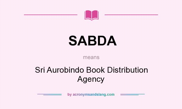 What does SABDA mean? It stands for Sri Aurobindo Book Distribution Agency