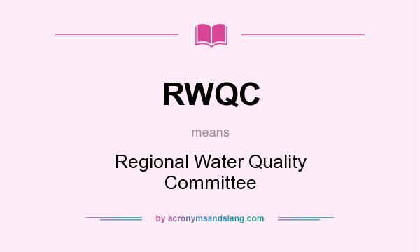 What does RWQC mean? It stands for Regional Water Quality Committee