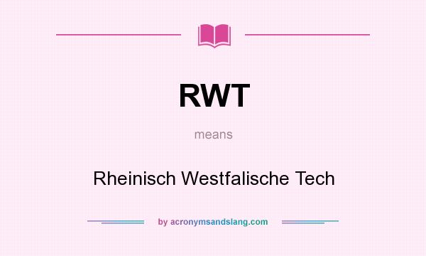 What does RWT mean? It stands for Rheinisch Westfalische Tech
