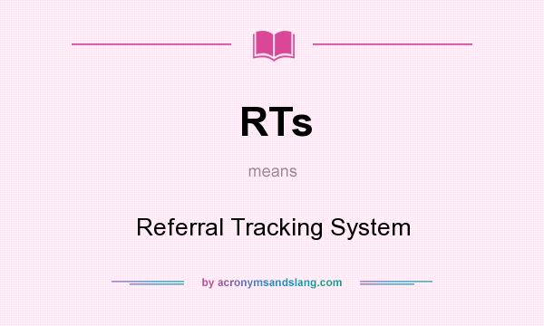 What does RTs mean? It stands for Referral Tracking System