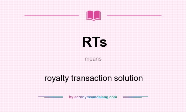 What does RTs mean? It stands for royalty transaction solution