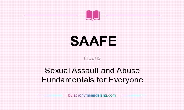 What does SAAFE mean? It stands for Sexual Assault and Abuse Fundamentals for Everyone