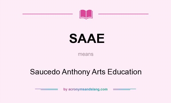 What does SAAE mean? It stands for Saucedo Anthony Arts Education