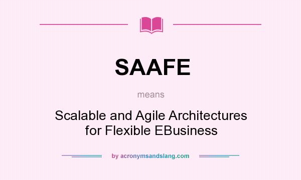 What does SAAFE mean? It stands for Scalable and Agile Architectures for Flexible EBusiness