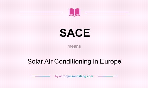 What does SACE mean? It stands for Solar Air Conditioning in Europe