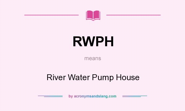 What does RWPH mean? It stands for River Water Pump House