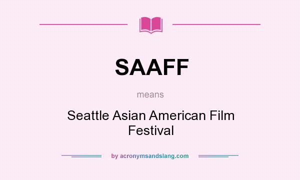 What does SAAFF mean? It stands for Seattle Asian American Film Festival