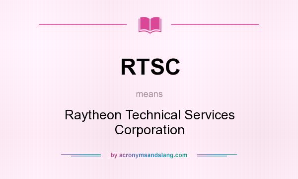 What does RTSC mean? It stands for Raytheon Technical Services Corporation