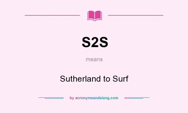 What does S2S mean? It stands for Sutherland to Surf