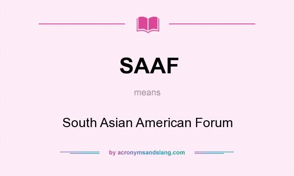 What does SAAF mean? It stands for South Asian American Forum