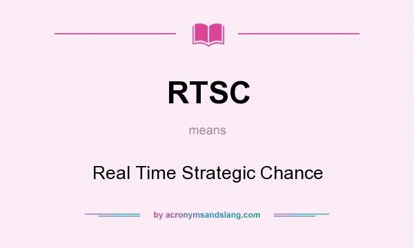 What does RTSC mean? It stands for Real Time Strategic Chance