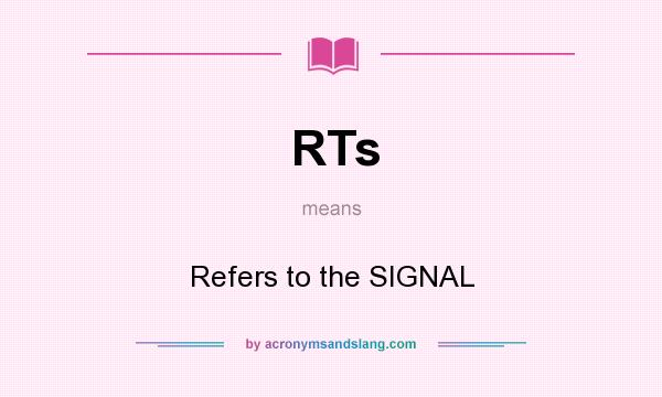 What does RTs mean? It stands for Refers to the SIGNAL