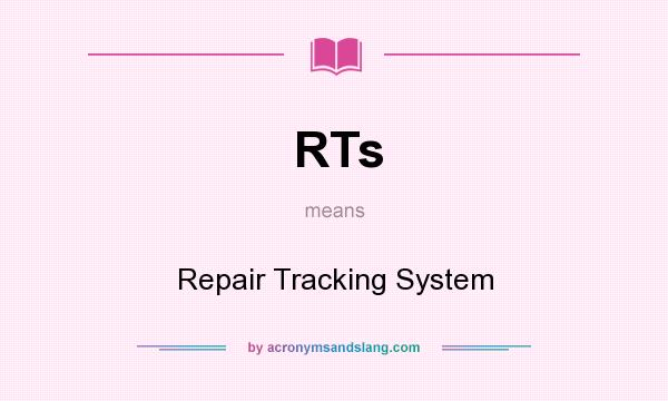 What does RTs mean? It stands for Repair Tracking System