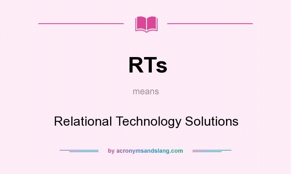 What does RTs mean? It stands for Relational Technology Solutions