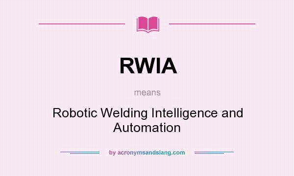 What does RWIA mean? It stands for Robotic Welding Intelligence and Automation