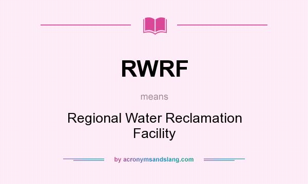 What does RWRF mean? It stands for Regional Water Reclamation Facility