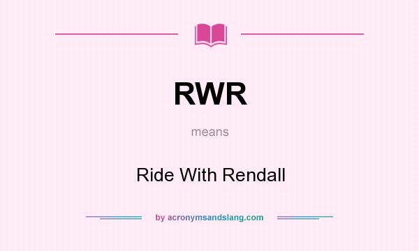 What does RWR mean? It stands for Ride With Rendall