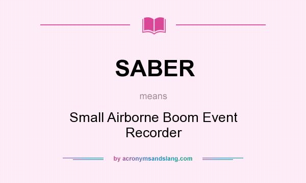 What does SABER mean? It stands for Small Airborne Boom Event Recorder