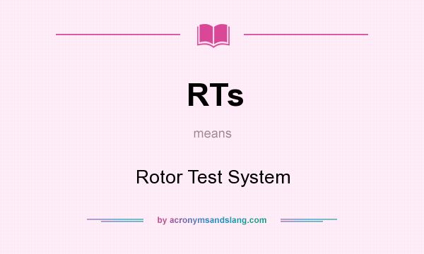 What does RTs mean? It stands for Rotor Test System