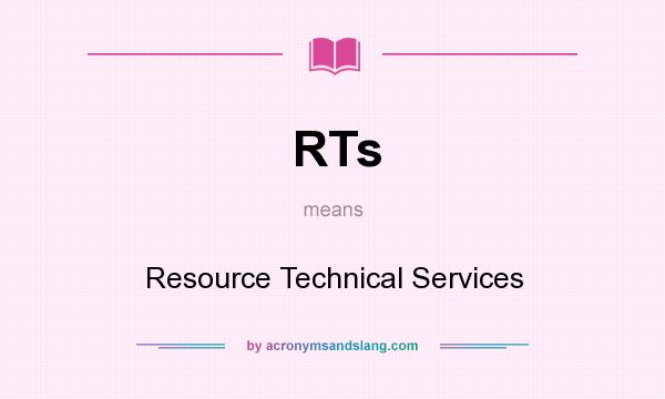 What does RTs mean? It stands for Resource Technical Services