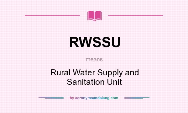 What does RWSSU mean? It stands for Rural Water Supply and Sanitation Unit