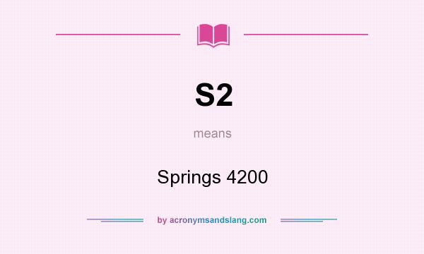 What does S2 mean? It stands for Springs 4200