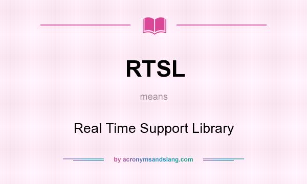 What does RTSL mean? It stands for Real Time Support Library