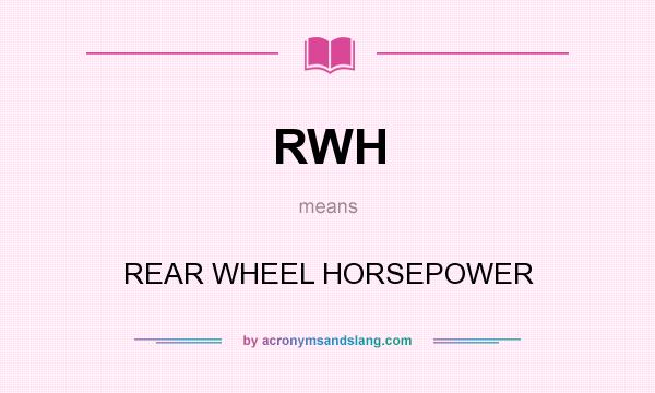 What does RWH mean? It stands for REAR WHEEL HORSEPOWER
