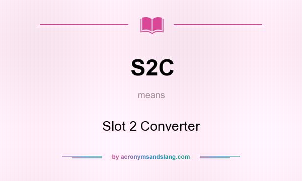 What does S2C mean? It stands for Slot 2 Converter