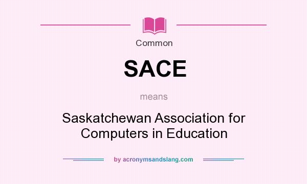 What does SACE mean? It stands for Saskatchewan Association for Computers in Education