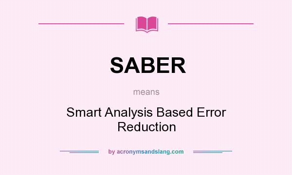 What does SABER mean? It stands for Smart Analysis Based Error Reduction