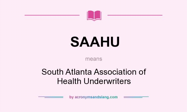 What does SAAHU mean? It stands for South Atlanta Association of Health Underwriters