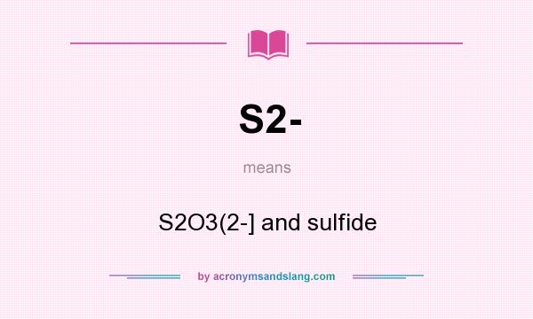 What does S2- mean? It stands for S2O3(2-] and sulfide