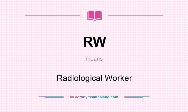 What does RW mean? It stands for Radiological Worker