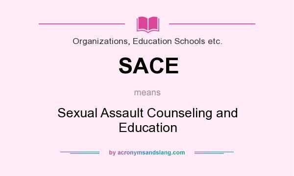 What does SACE mean? It stands for Sexual Assault Counseling and Education