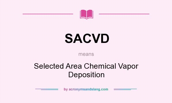 What does SACVD mean? It stands for Selected Area Chemical Vapor Deposition
