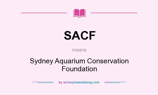 What does SACF mean? It stands for Sydney Aquarium Conservation Foundation