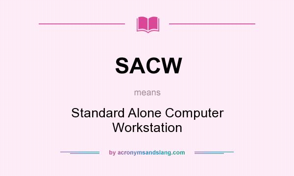 What does SACW mean? It stands for Standard Alone Computer Workstation