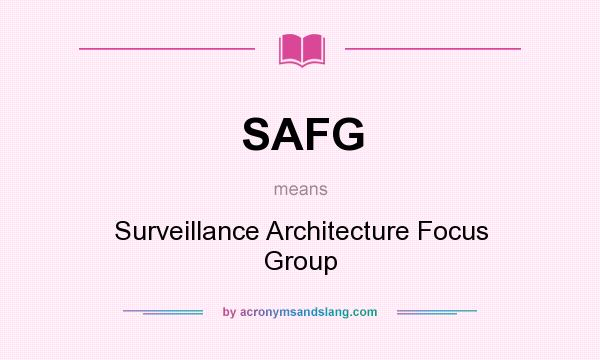 What does SAFG mean? It stands for Surveillance Architecture Focus Group