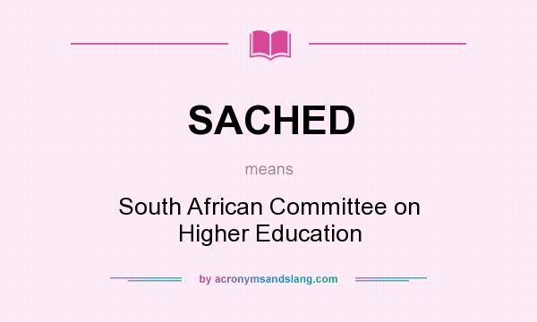 What does SACHED mean? It stands for South African Committee on Higher Education