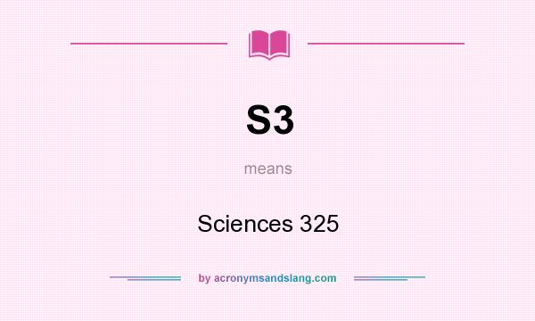 What does S3 mean? It stands for Sciences 325