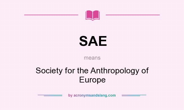 What does SAE mean? It stands for Society for the Anthropology of Europe